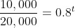 \frac{10,000}{20,000}=0.8^t